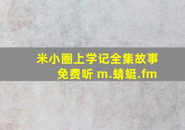 米小圈上学记全集故事免费听 m.蜻蜓.fm